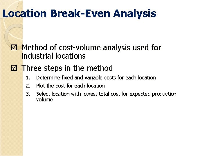 Location Break-Even Analysis þ Method of cost-volume analysis used for industrial locations þ Three