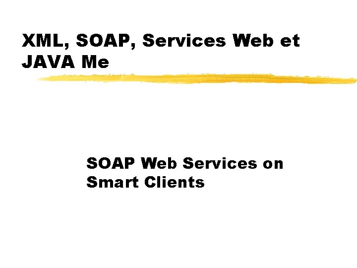 XML, SOAP, Services Web et JAVA Me SOAP Web Services on Smart Clients 