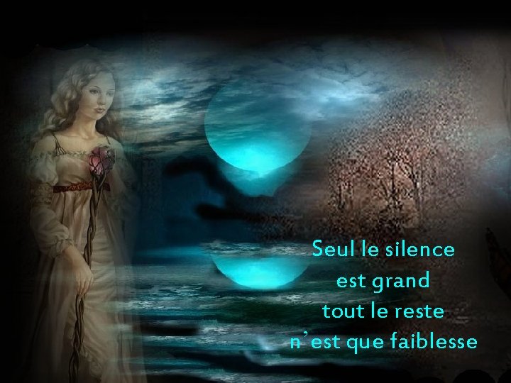 Seul le silence est grand tout le reste n’est que faiblesse 