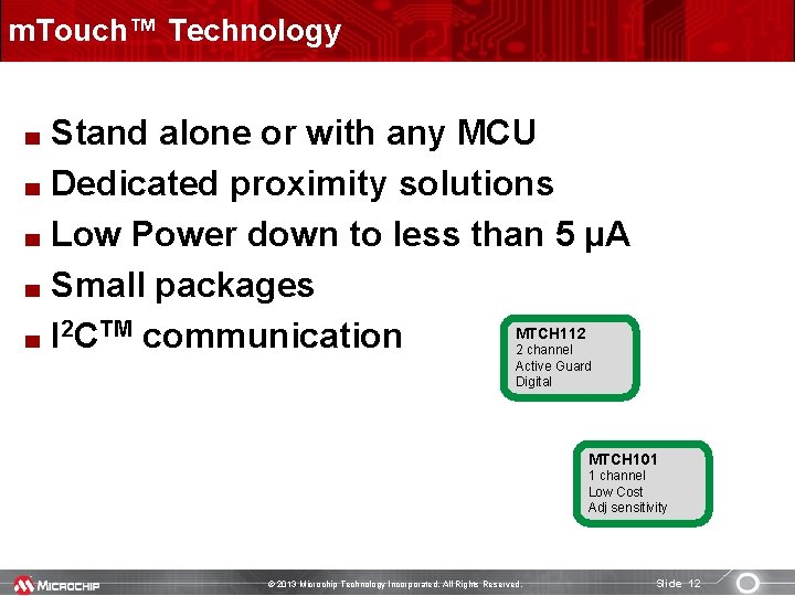 m. Touch™ Technology Stand alone or with any MCU Dedicated proximity solutions Low Power