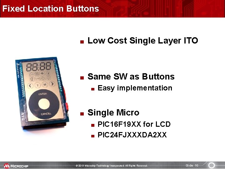 Fixed Location Buttons Low Cost Single Layer ITO Same SW as Buttons Easy implementation