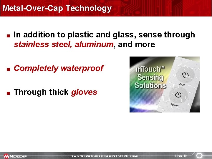 Metal-Over-Cap Technology In addition to plastic and glass, sense through stainless steel, aluminum, and