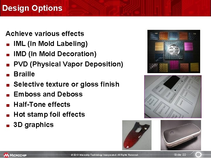 Design Options Achieve various effects IML (In Mold Labeling) IMD (In Mold Decoration) PVD