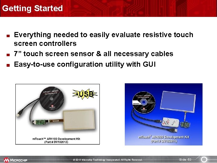 Getting Started Everything needed to easily evaluate resistive touch screen controllers 7” touch screen