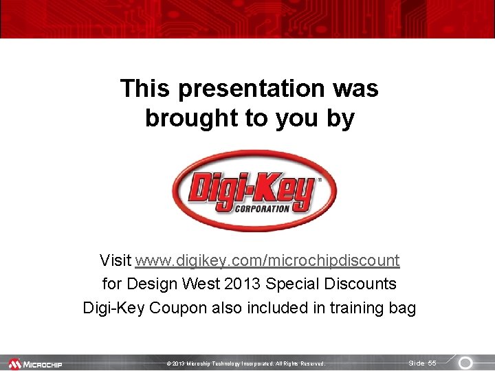This presentation was brought to you by Visit www. digikey. com/microchipdiscount for Design West