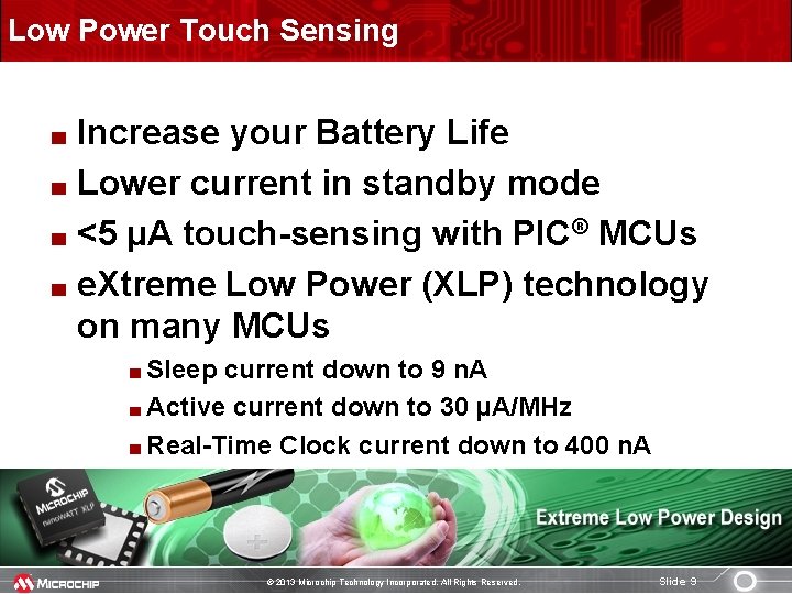 Low Power Touch Sensing Increase your Battery Life Lower current in standby mode <5