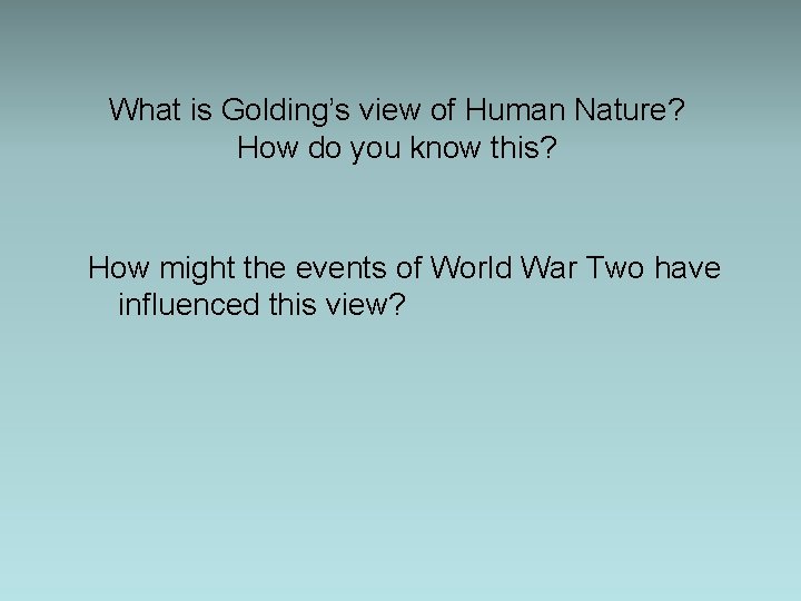 What is Golding’s view of Human Nature? How do you know this? How might