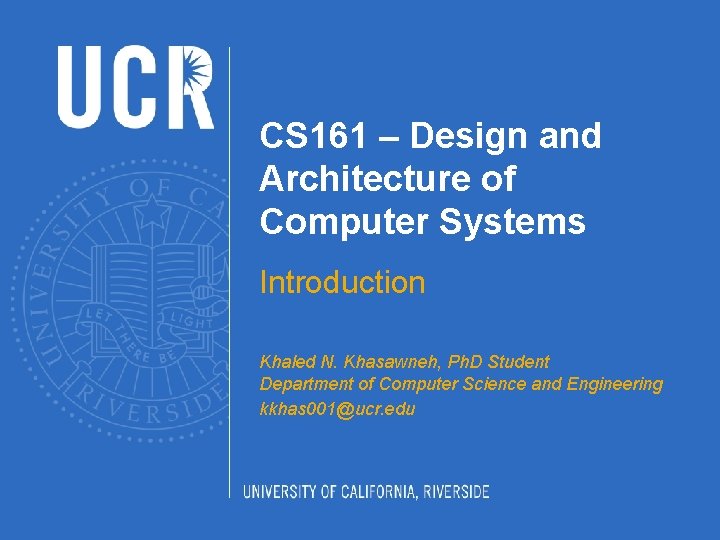 CS 161 – Design and Architecture of Computer Systems Introduction Khaled N. Khasawneh, Ph.