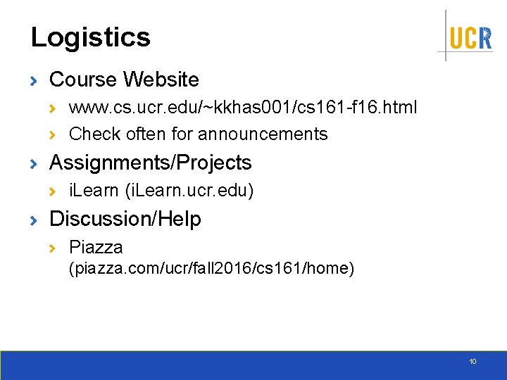Logistics Course Website www. cs. ucr. edu/~kkhas 001/cs 161 -f 16. html Check often