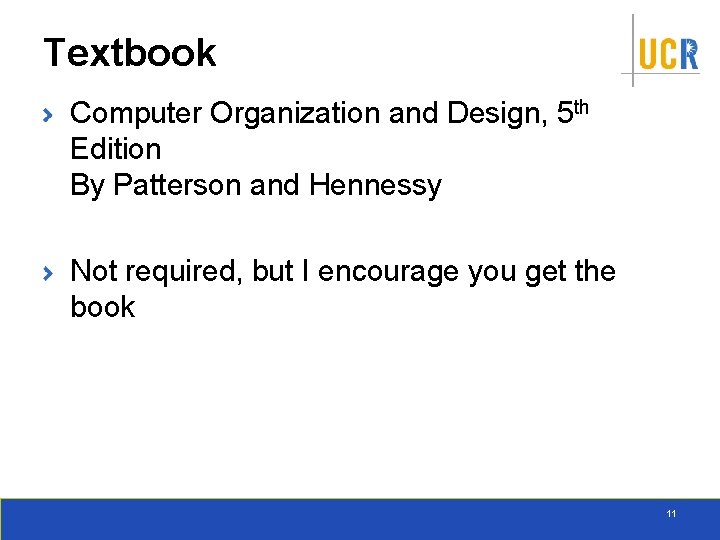 Textbook Computer Organization and Design, 5 th Edition By Patterson and Hennessy Not required,