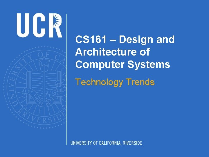 CS 161 – Design and Architecture of Computer Systems Technology Trends 