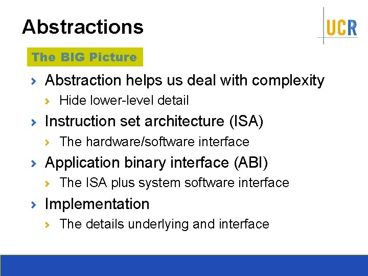 Abstractions The BIG Picture Abstraction helps us deal with complexity Hide lower-level detail Instruction