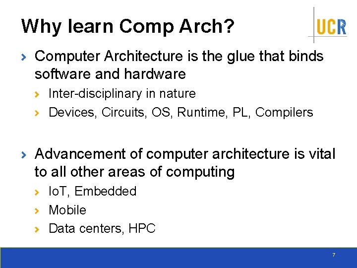Why learn Comp Arch? Computer Architecture is the glue that binds software and hardware