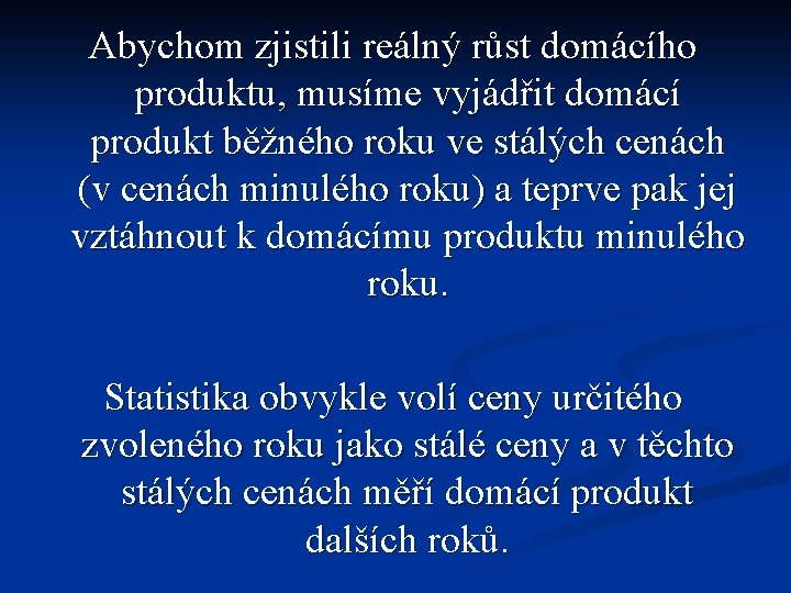 Abychom zjistili reálný růst domácího produktu, musíme vyjádřit domácí produkt běžného roku ve stálých