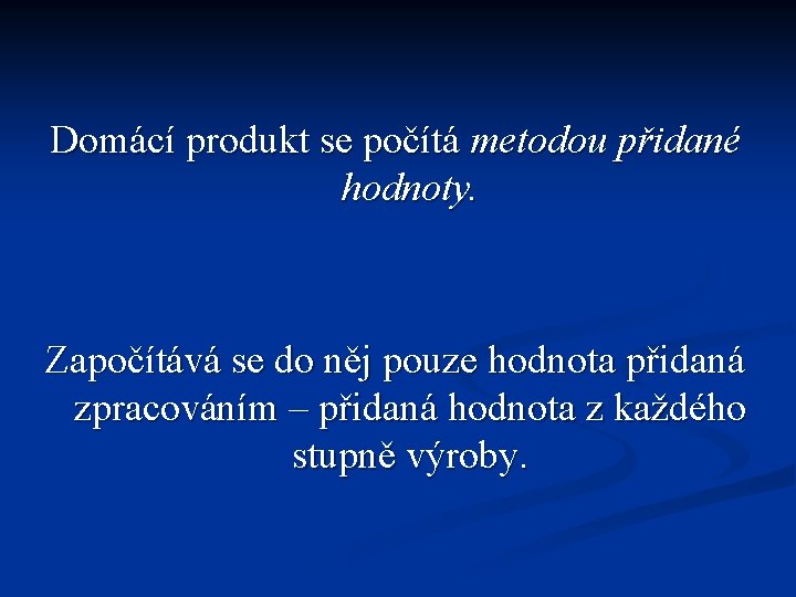 Domácí produkt se počítá metodou přidané hodnoty. Započítává se do něj pouze hodnota přidaná