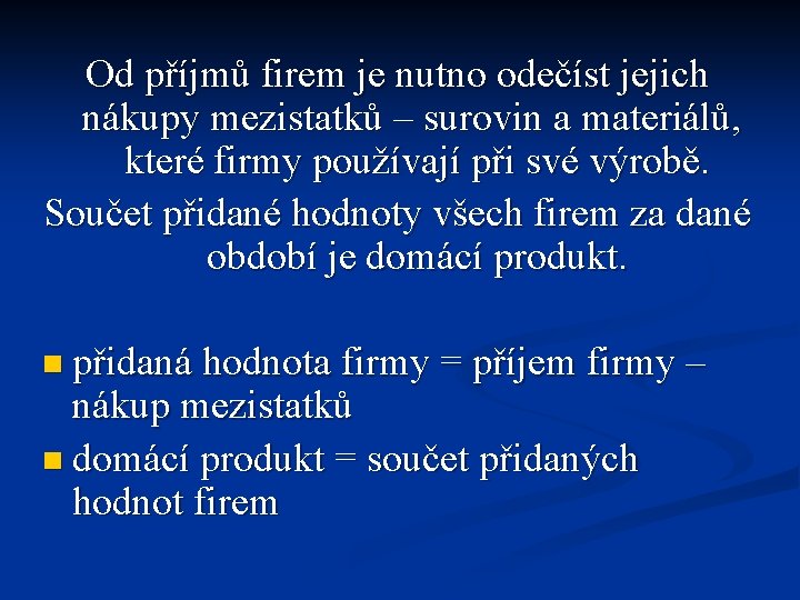 Od příjmů firem je nutno odečíst jejich nákupy mezistatků – surovin a materiálů, které