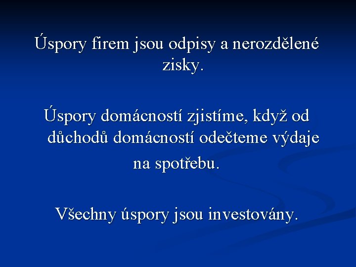 Úspory firem jsou odpisy a nerozdělené zisky. Úspory domácností zjistíme, když od důchodů domácností