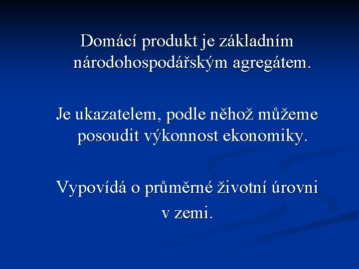 Domácí produkt je základním národohospodářským agregátem. Je ukazatelem, podle něhož můžeme posoudit výkonnost ekonomiky.