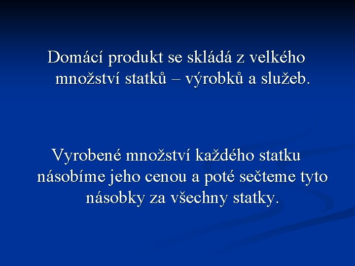 Domácí produkt se skládá z velkého množství statků – výrobků a služeb. Vyrobené množství