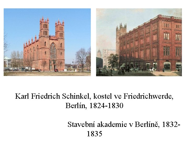 Karl Friedrich Schinkel, kostel ve Friedrichwerde, Berlín, 1824 -1830 Stavební akademie v Berlíně, 18321835