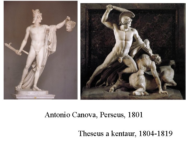 Antonio Canova, Perseus, 1801 Theseus a kentaur, 1804 -1819 