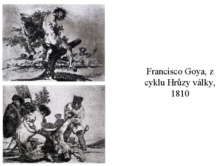 Francisco Goya, z cyklu Hrůzy války, 1810 
