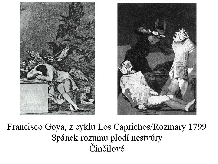 Francisco Goya, z cyklu Los Caprichos/Rozmary 1799 Spánek rozumu plodí nestvůry Činčilové 