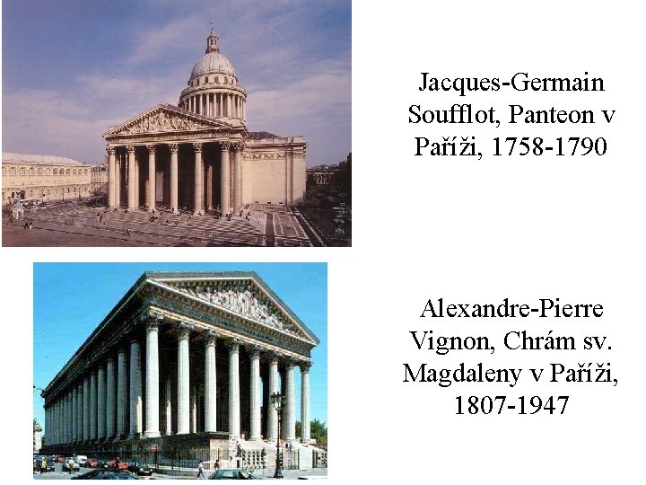 Jacques-Germain Soufflot, Panteon v Paříži, 1758 -1790 Alexandre-Pierre Vignon, Chrám sv. Magdaleny v Paříži,