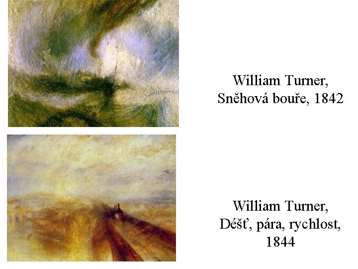 William Turner, Sněhová bouře, 1842 William Turner, Déšť, pára, rychlost, 1844 