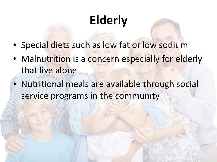 Elderly • Special diets such as low fat or low sodium • Malnutrition is