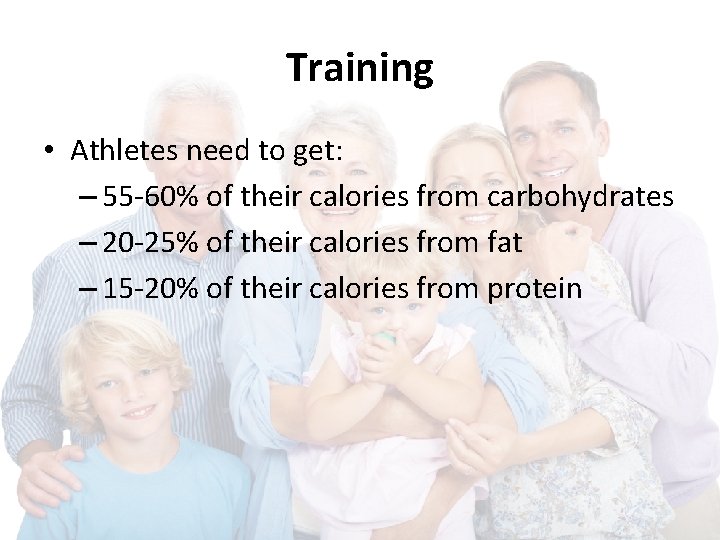 Training • Athletes need to get: – 55 -60% of their calories from carbohydrates