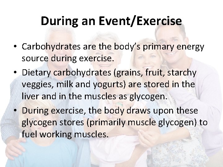 During an Event/Exercise • Carbohydrates are the body’s primary energy source during exercise. •