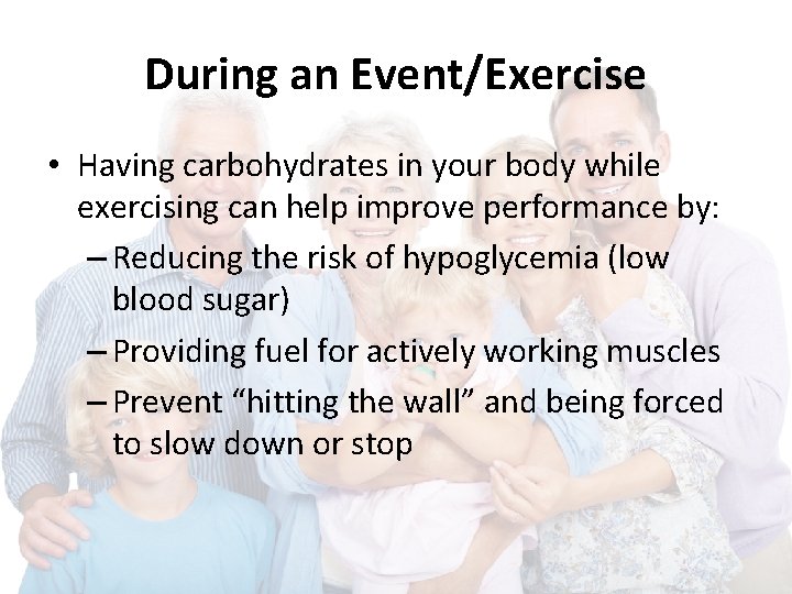 During an Event/Exercise • Having carbohydrates in your body while exercising can help improve