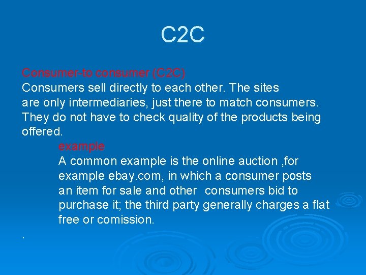 C 2 C Consumer-to consumer (C 2 C) Consumers sell directly to each other.