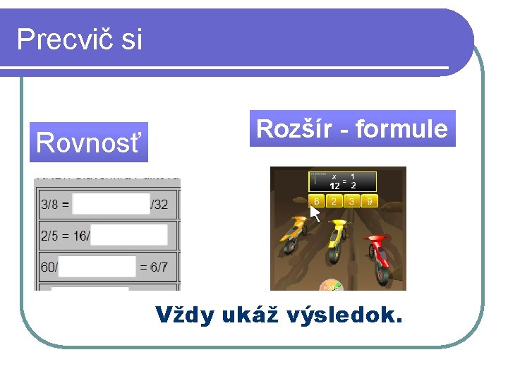 Precvič si Rovnosť Rozšír - formule Vždy ukáž výsledok. 