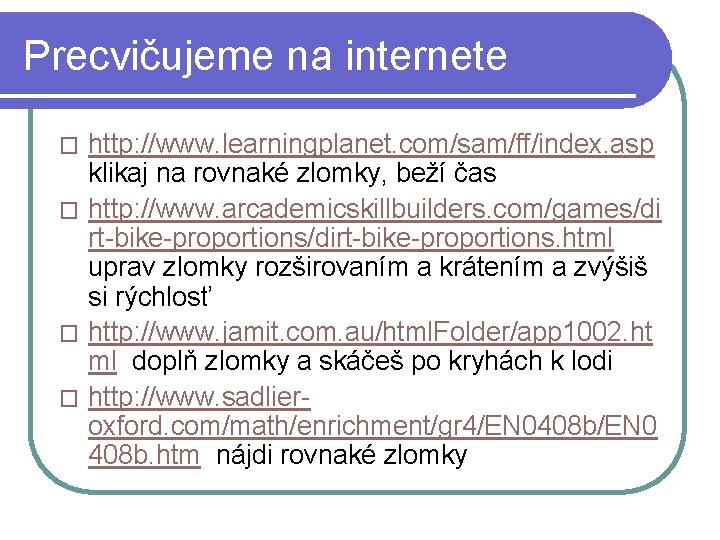 Precvičujeme na internete http: //www. learningplanet. com/sam/ff/index. asp klikaj na rovnaké zlomky, beží čas