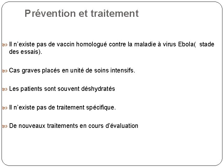 Prévention et traitement Il n’existe pas de vaccin homologué contre la maladie à virus