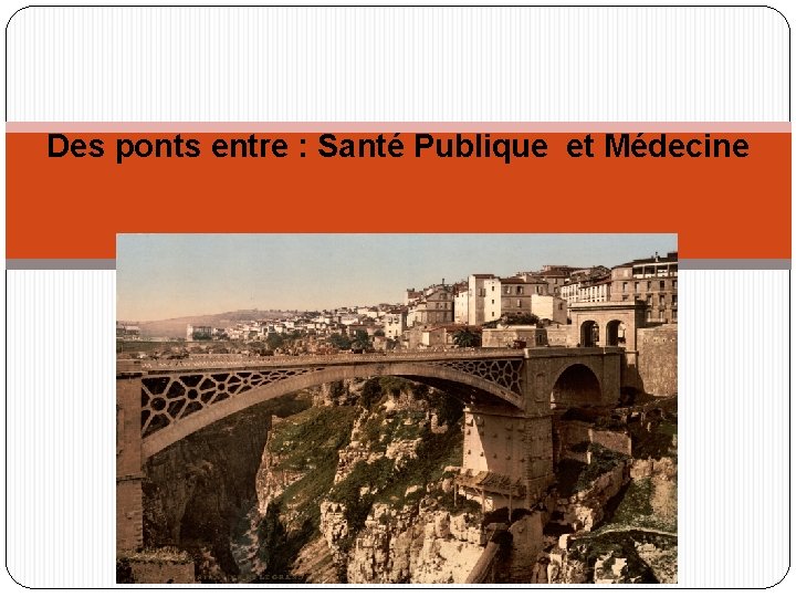 Des ponts entre : Santé Publique et Médecine 