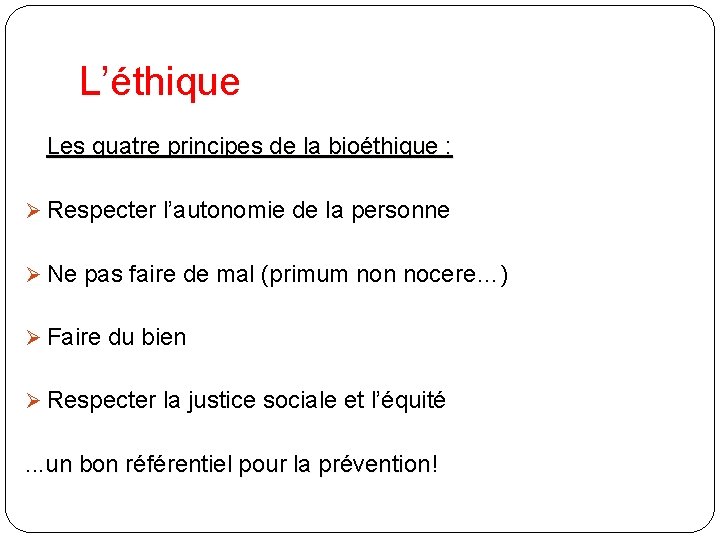 L’éthique Les quatre principes de la bioéthique : Ø Respecter l’autonomie de la personne