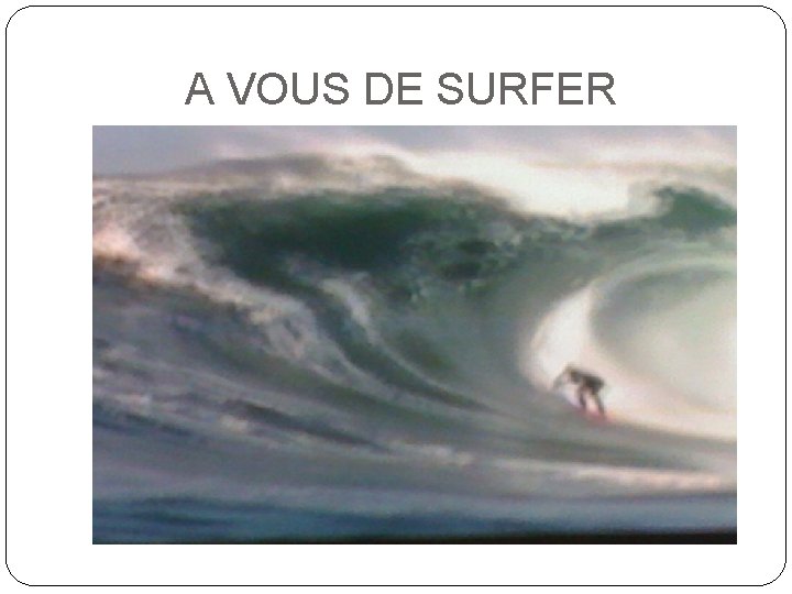  A VOUS DE SURFER 