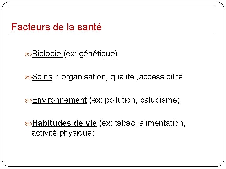 Facteurs de la santé Biologie (ex: génétique) Soins : organisation, qualité , accessibilité Environnement