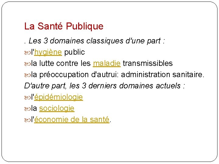 La Santé Publique. Les 3 domaines classiques d'une part : l'hygiène public la lutte