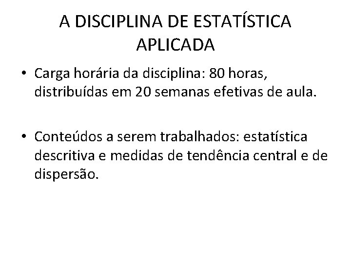 A DISCIPLINA DE ESTATÍSTICA APLICADA • Carga horária da disciplina: 80 horas, distribuídas em