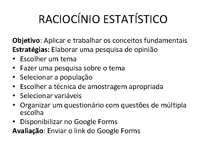 RACIOCÍNIO ESTATÍSTICO Objetivo: Aplicar e trabalhar os conceitos fundamentais Estratégias: Elaborar uma pesquisa de