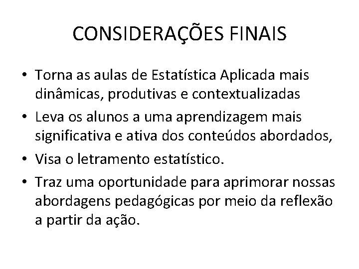 CONSIDERAÇÕES FINAIS • Torna as aulas de Estatística Aplicada mais dinâmicas, produtivas e contextualizadas
