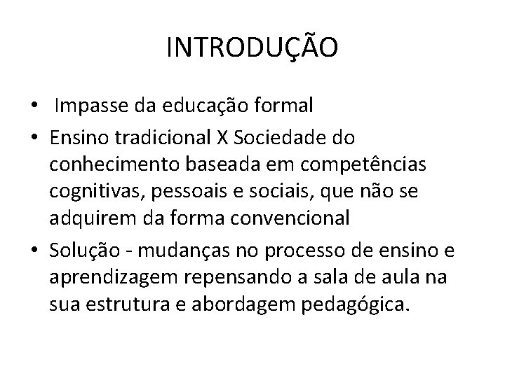 INTRODUÇÃO • Impasse da educação formal • Ensino tradicional X Sociedade do conhecimento baseada