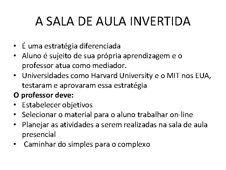 A SALA DE AULA INVERTIDA • É uma estratégia diferenciada • Aluno é sujeito