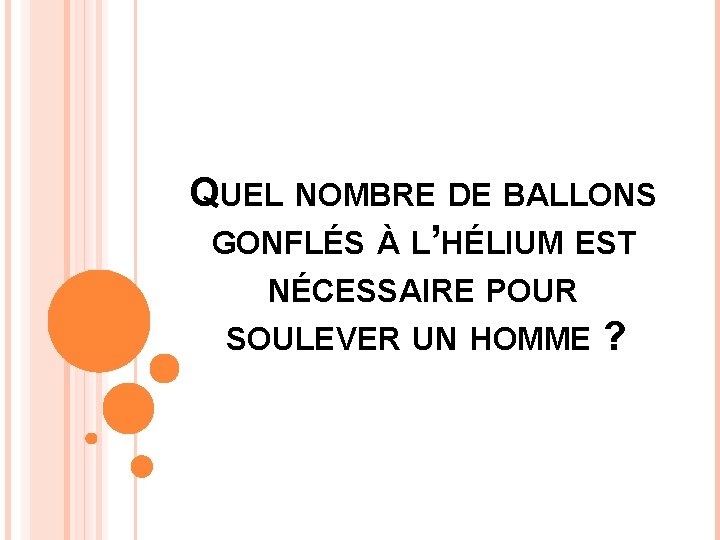 QUEL NOMBRE DE BALLONS GONFLÉS À L’HÉLIUM EST NÉCESSAIRE POUR SOULEVER UN HOMME ?