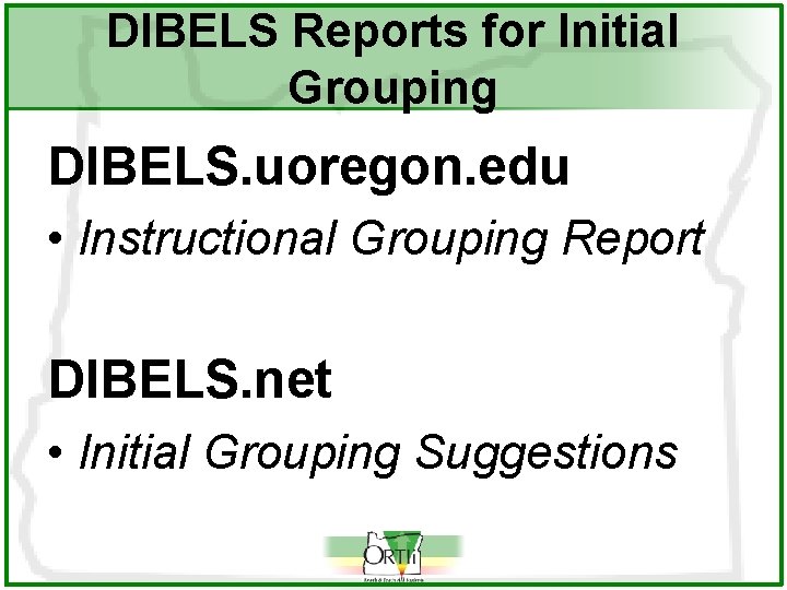 DIBELS Reports for Initial Grouping DIBELS. uoregon. edu • Instructional Grouping Report DIBELS. net