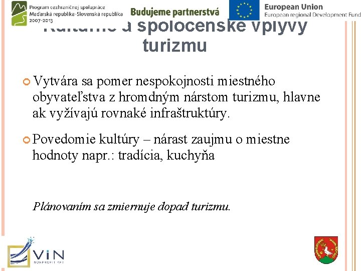 Kultúrne a spoločenské vplyvy turizmu Vytvára sa pomer nespokojnosti miestného obyvateľstva z hromdným nárstom